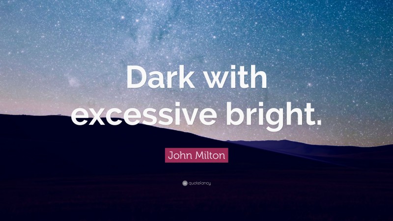 John Milton Quote: “Dark with excessive bright.”