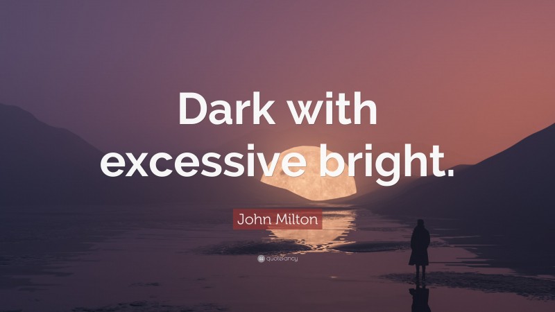 John Milton Quote: “Dark with excessive bright.”
