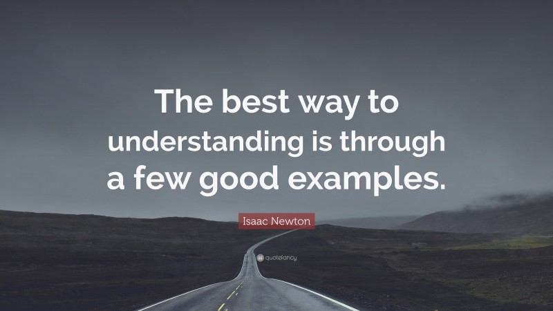 Isaac Newton Quote: “The best way to understanding is through a few good examples.”