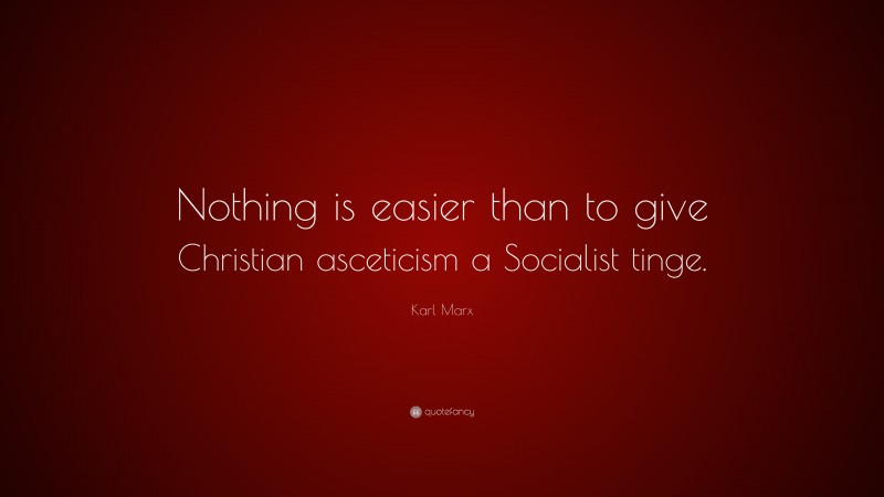 Karl Marx Quote: “Nothing is easier than to give Christian asceticism a Socialist tinge.”