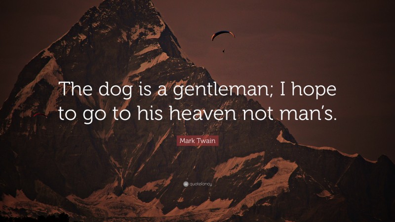 Mark Twain Quote: “The dog is a gentleman; I hope to go to his heaven not man’s.”