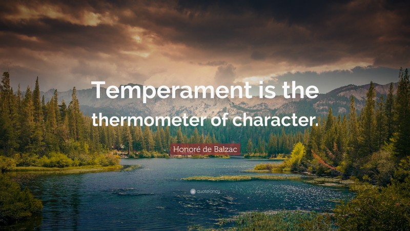 Honoré de Balzac Quote: “Temperament is the thermometer of character.”