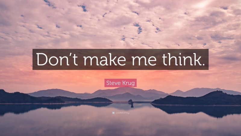 Steve Krug Quote: “Don’t make me think.”