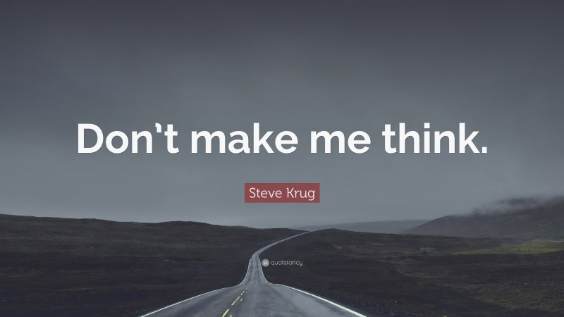Steve Krug Quote: “Don’t make me think.”