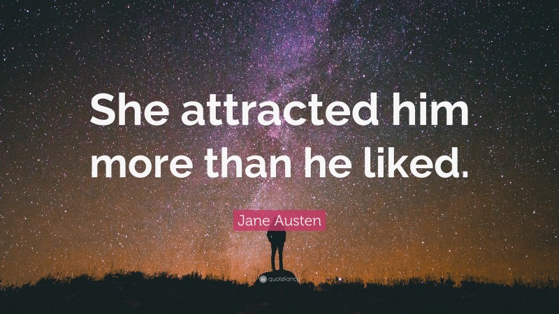 Jane Austen Quote: “She attracted him more than he liked.”