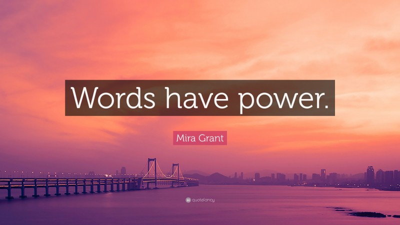 Mira Grant Quote: “Words have power.”