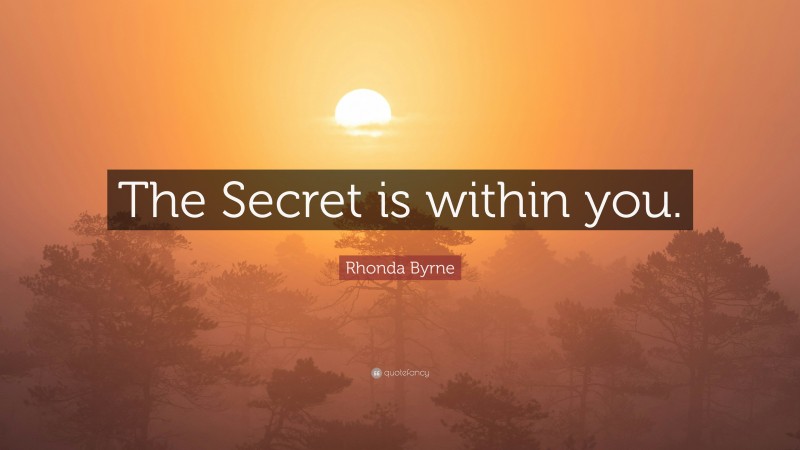 Rhonda Byrne Quote: “The Secret is within you.”