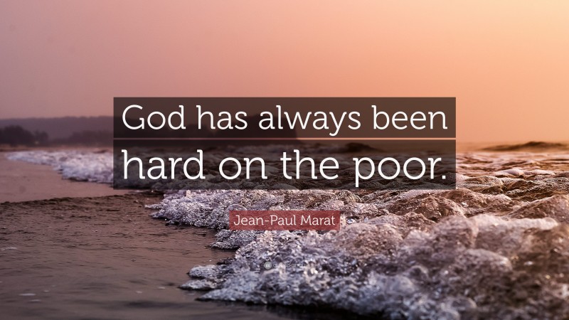 Jean-Paul Marat Quote: “God has always been hard on the poor.”