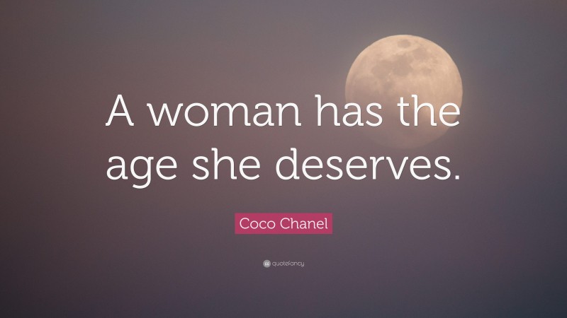 Coco Chanel Quote: “A woman has the age she deserves.”