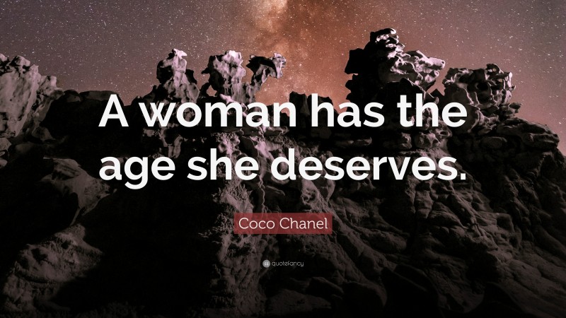 Coco Chanel Quote: “A woman has the age she deserves.”