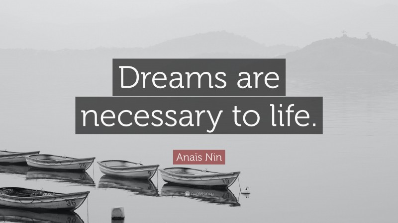 Anaïs Nin Quote: “Dreams are necessary to life.”