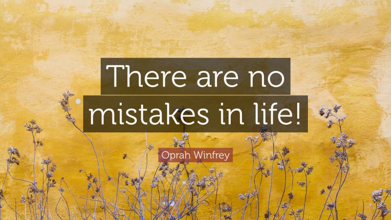 Oprah Winfrey Quote: “There are no mistakes in life!”
