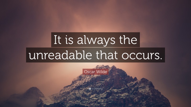 Oscar Wilde Quote: “It is always the unreadable that occurs.”