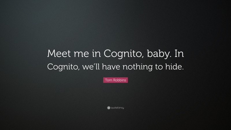 Tom Robbins Quote: “Meet me in Cognito, baby. In Cognito, we’ll have nothing to hide.”