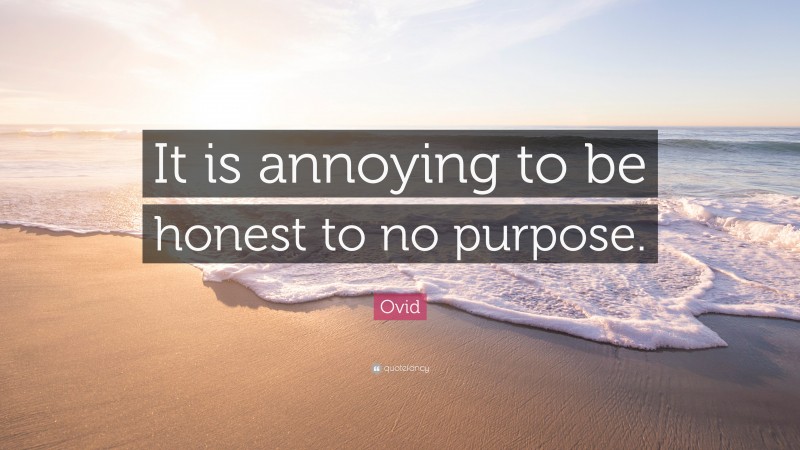 Ovid Quote: “It is annoying to be honest to no purpose.”