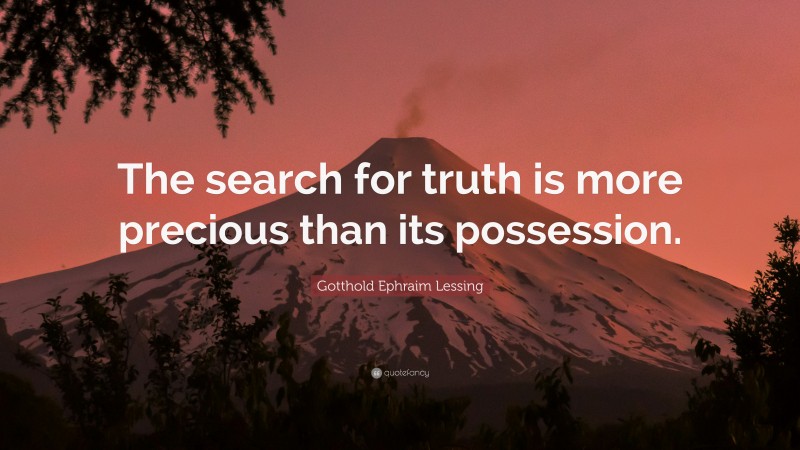 Gotthold Ephraim Lessing Quote: “The search for truth is more precious than its possession.”