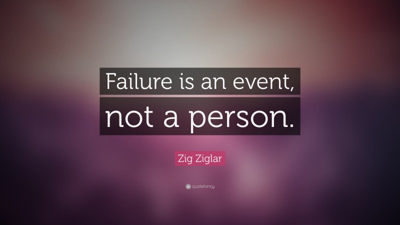 Zig Ziglar Quote: “Failure is an event, not a person.”