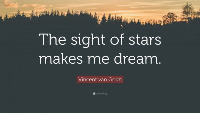 Vincent van Gogh Quote: “The sight of stars makes me dream.”