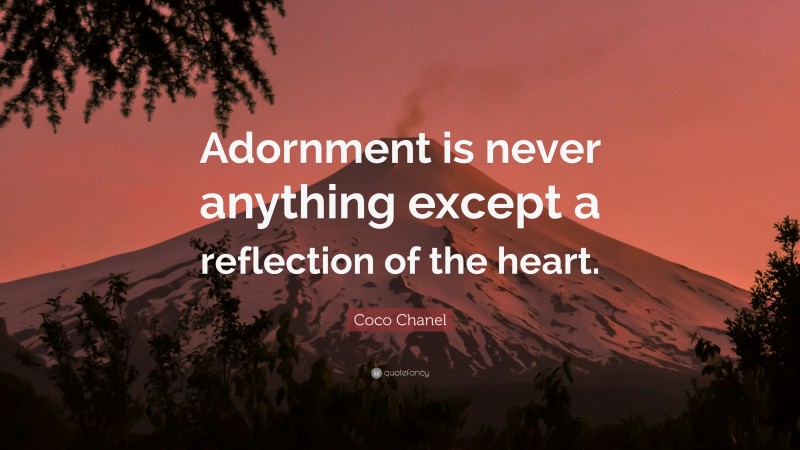 Coco Chanel Quote: “Adornment is never anything except a reflection of the heart.”
