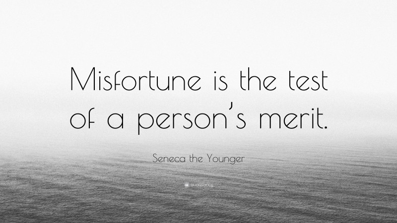 Seneca the Younger Quote: “Misfortune is the test of a person’s merit.”