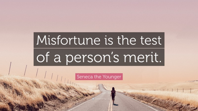 Seneca the Younger Quote: “Misfortune is the test of a person’s merit.”
