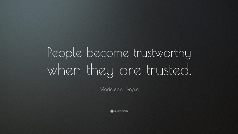 Madeleine L'Engle Quote: “People become trustworthy when they are trusted.”