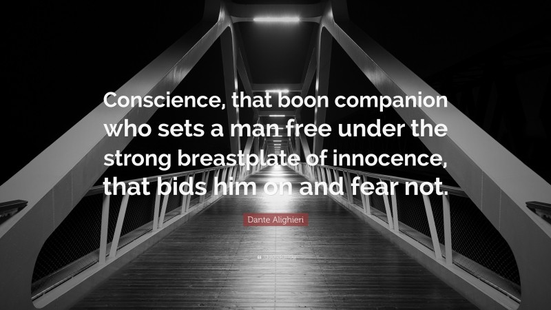 Dante Alighieri Quote: “Conscience, that boon companion who sets a man free under the strong breastplate of innocence, that bids him on and fear not.”