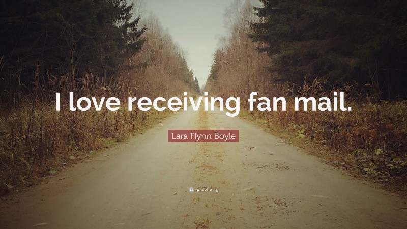 Lara Flynn Boyle Quote: “I love receiving fan mail.”