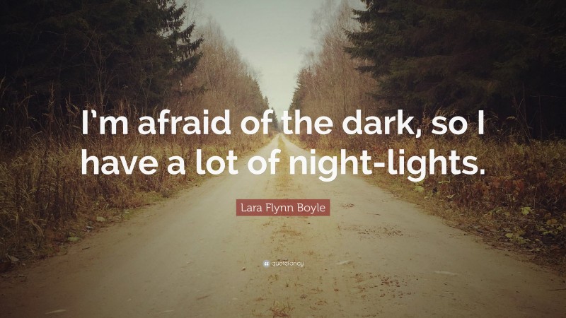 Lara Flynn Boyle Quote: “I’m afraid of the dark, so I have a lot of night-lights.”