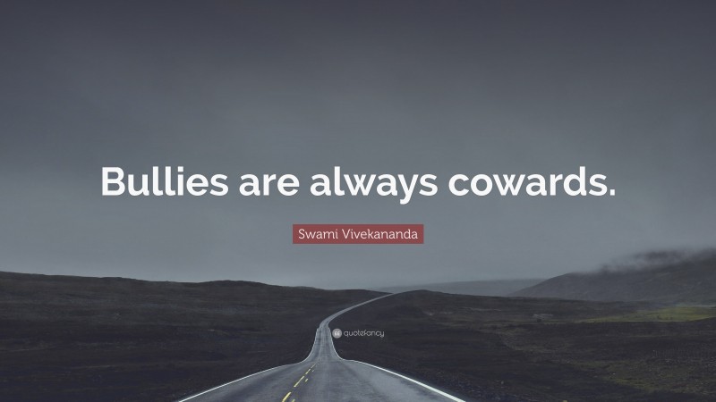Swami Vivekananda Quote: “Bullies are always cowards.”