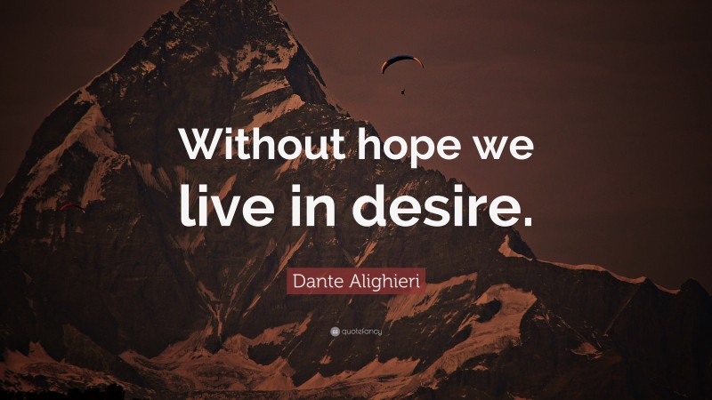 Dante Alighieri Quote: “Without hope we live in desire.”
