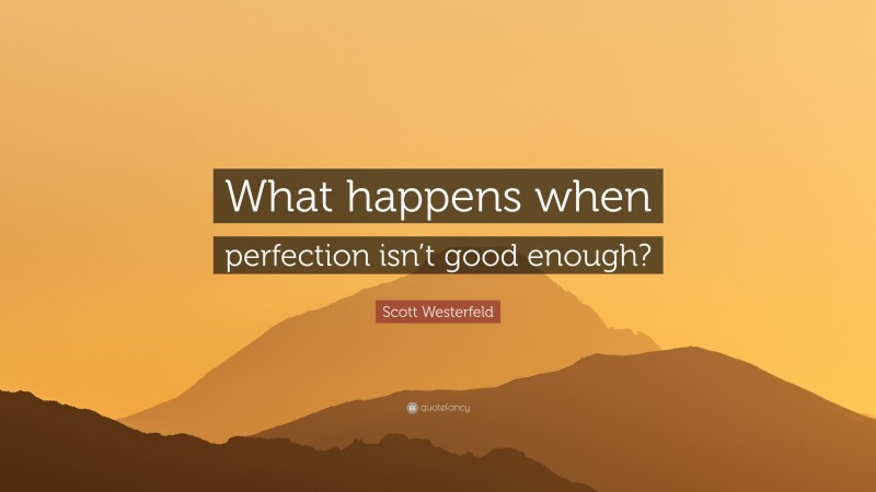 Scott Westerfeld Quote: “What happens when perfection isn’t good enough?”