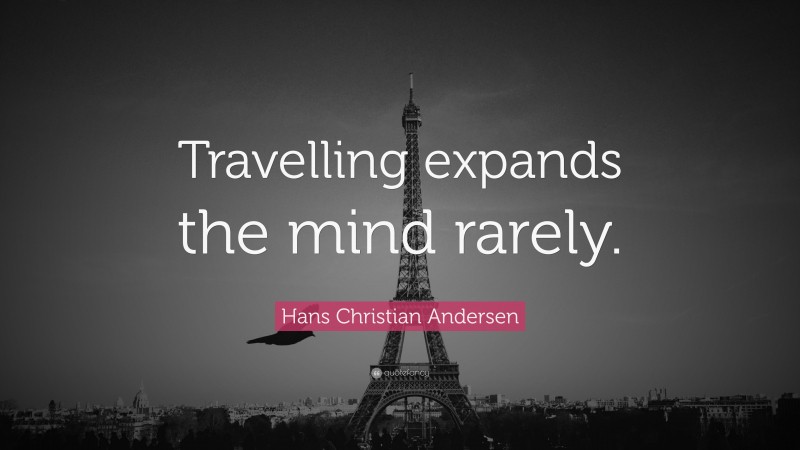 Hans Christian Andersen Quote: “Travelling expands the mind rarely.”
