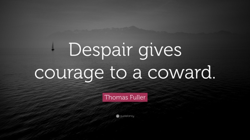 Thomas Fuller Quote: “Despair gives courage to a coward.”