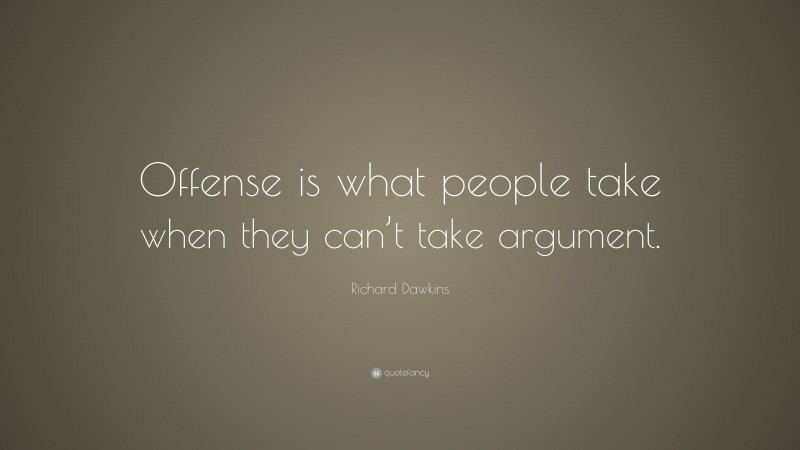 Richard Dawkins Quote: “Offense is what people take when they can’t take argument.”