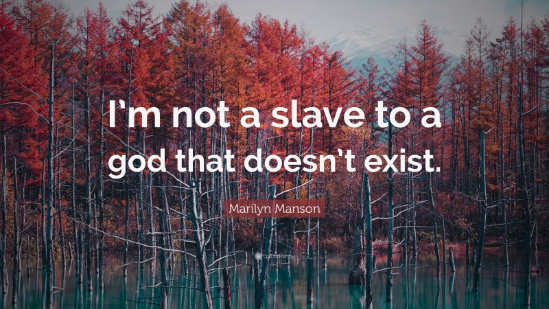 Marilyn Manson Quote: “I’m not a slave to a god that doesn’t exist.”