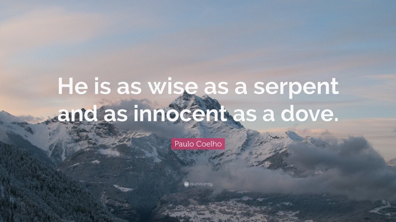 Paulo Coelho Quote: “He is as wise as a serpent and as innocent as a dove.”