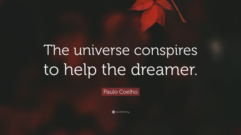 Paulo Coelho Quote: “The universe conspires to help the dreamer.”