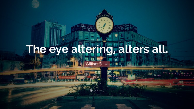 William Blake Quote: “The eye altering, alters all.”