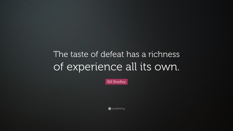 Bill Bradley Quote: “The taste of defeat has a richness of experience all its own.”