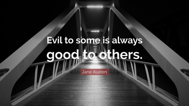 Jane Austen Quote: “Evil to some is always good to others.”