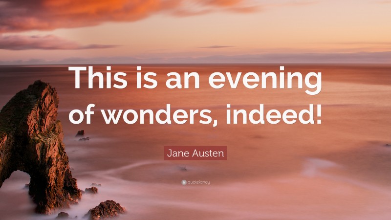 Jane Austen Quote: “This is an evening of wonders, indeed!”