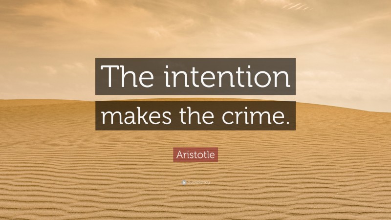 Aristotle Quote: “The intention makes the crime.”