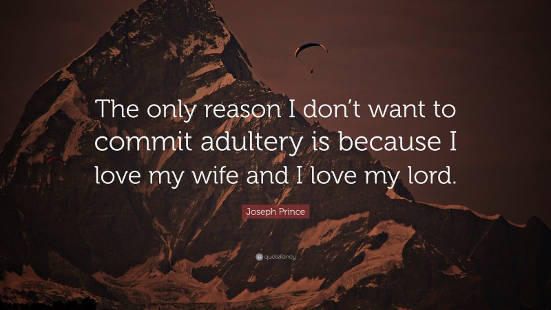 Joseph Prince Quote: “The only reason I don’t want to commit adultery is because I love my wife and I love my lord.”