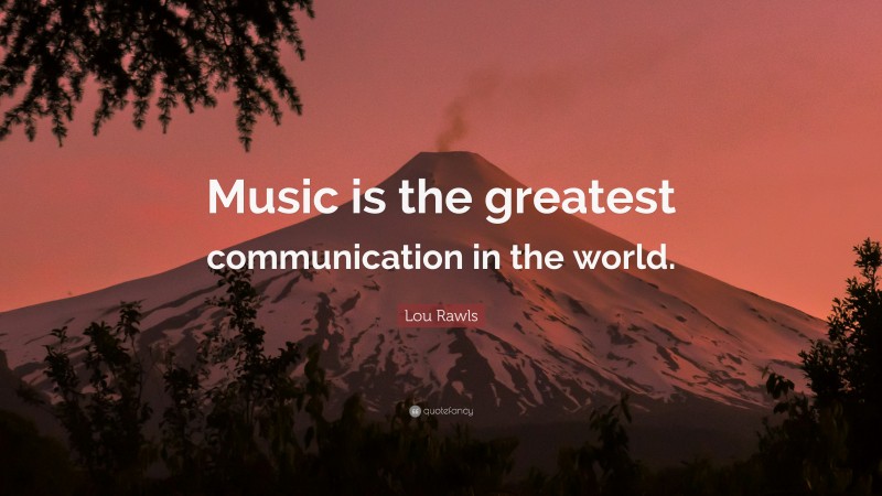Lou Rawls Quote: “Music is the greatest communication in the world.”