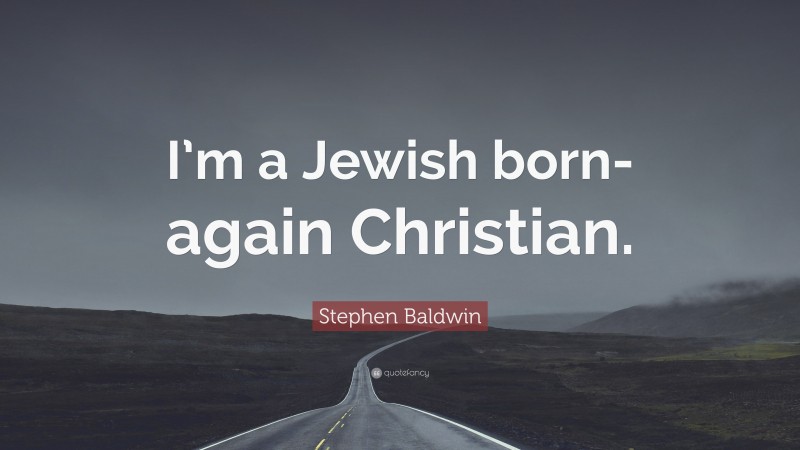 Stephen Baldwin Quote: “I’m a Jewish born-again Christian.”