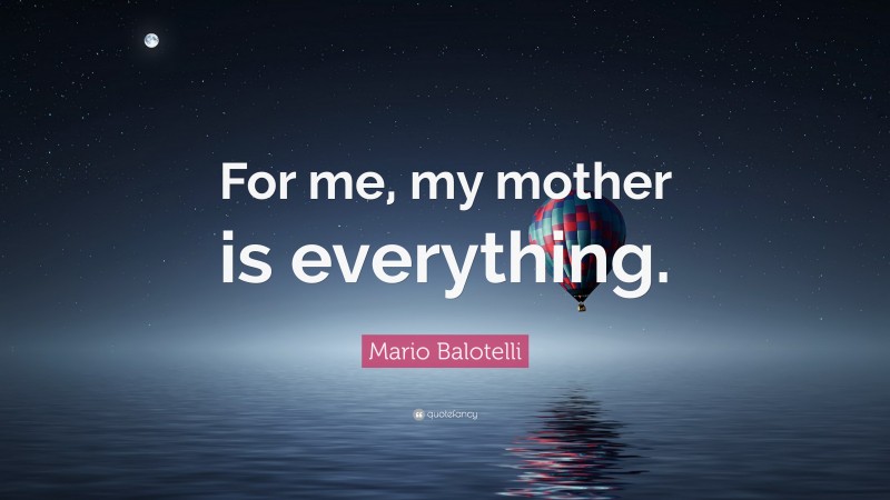 Mario Balotelli Quote: “For me, my mother is everything.”