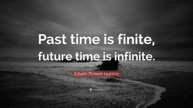 Edwin Powell Hubble Quote: “Past time is finite, future time is infinite.”