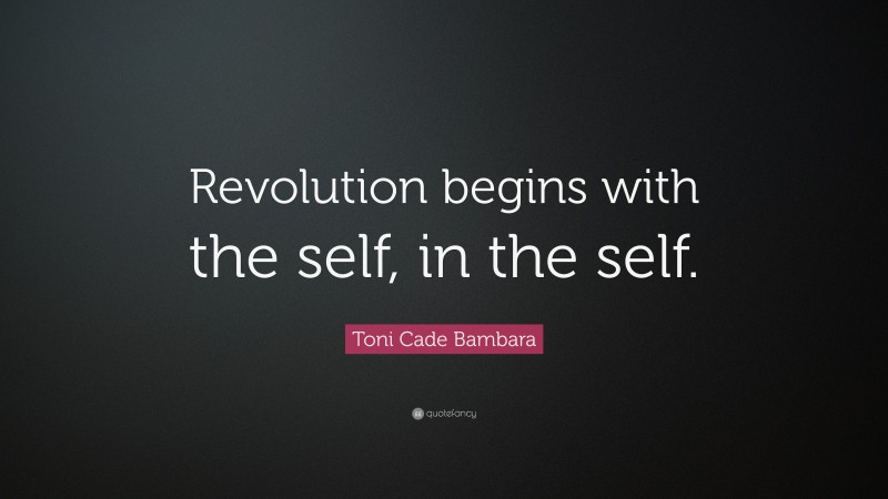Toni Cade Bambara Quote: “Revolution begins with the self, in the self.”