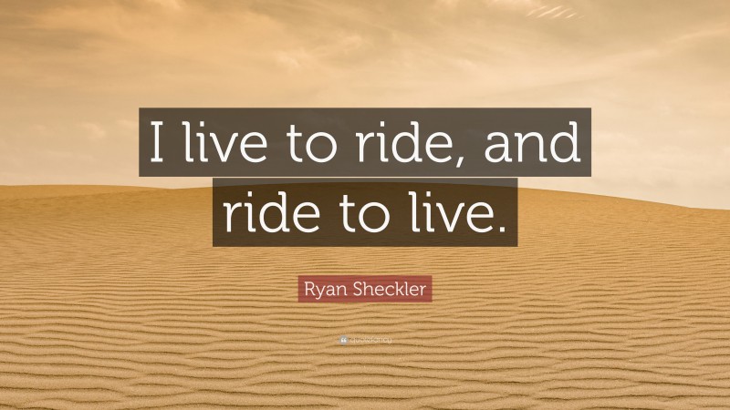 Ryan Sheckler Quote: “I live to ride, and ride to live.”